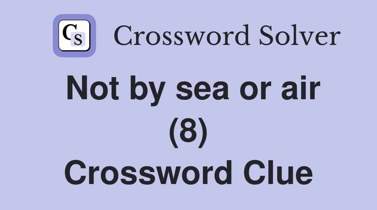 Not by sea or air (8) Crossword Clue