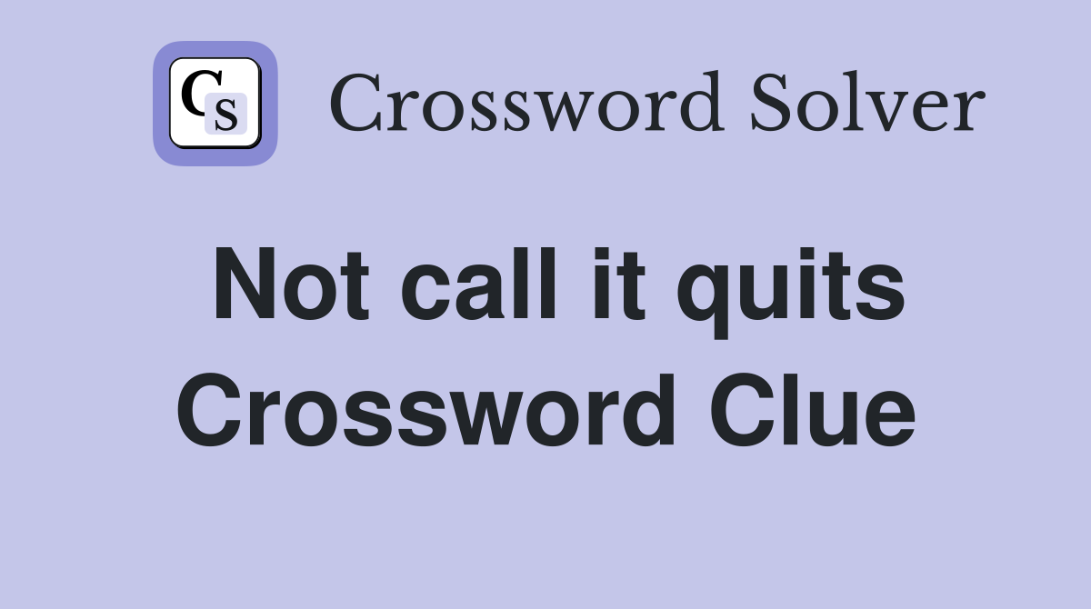 Not call it quits Crossword Clue