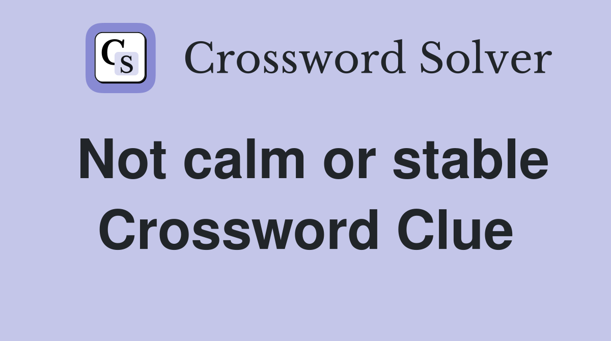 Not calm or stable Crossword Clue