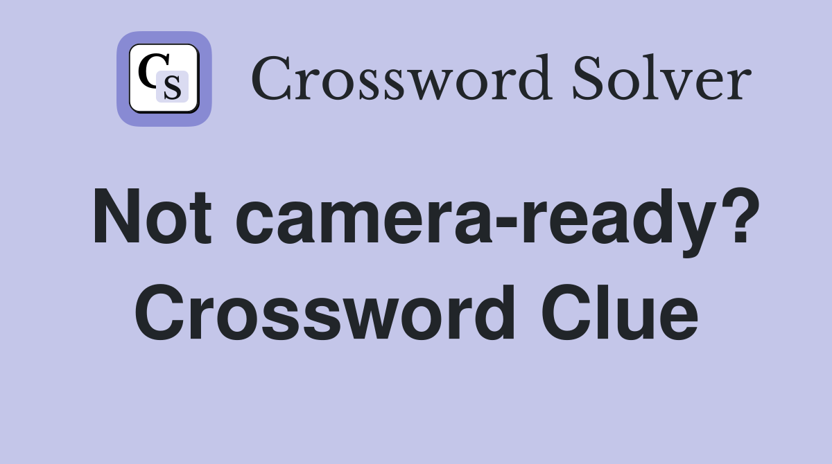 Not camera-ready? Crossword Clue