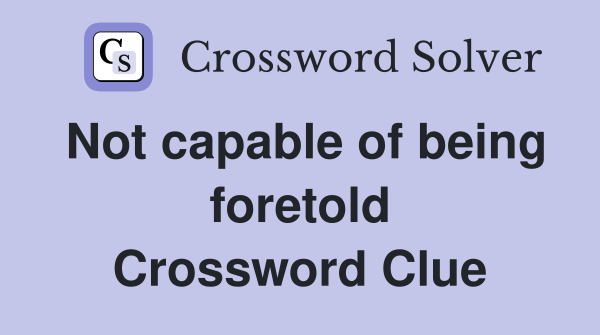 Not capable of being foretold Crossword Clue