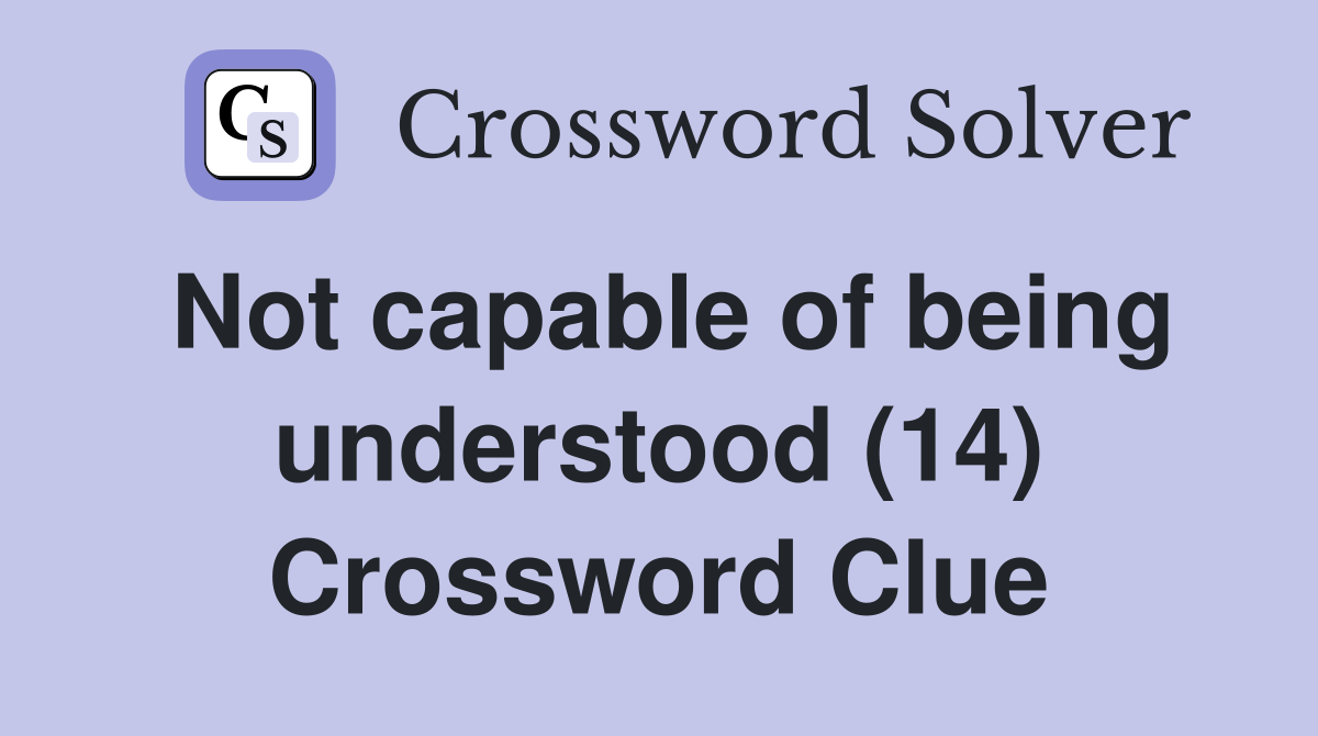Not capable of being understood (14) Crossword Clue