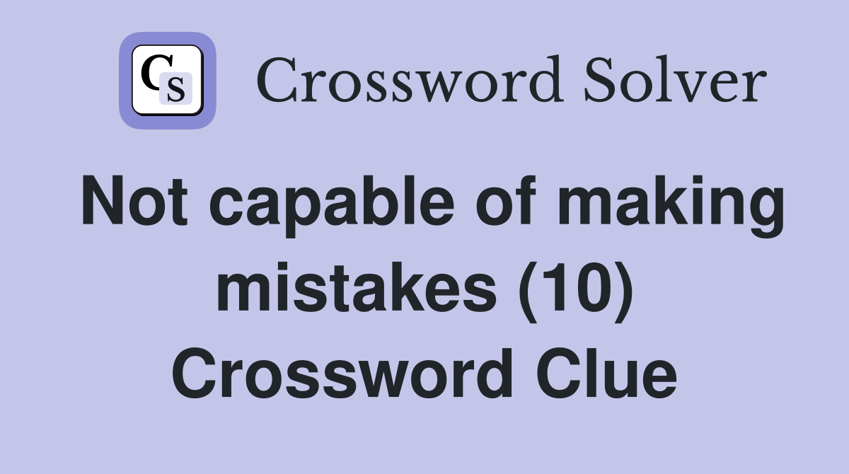 Not capable of making mistakes (10) Crossword Clue