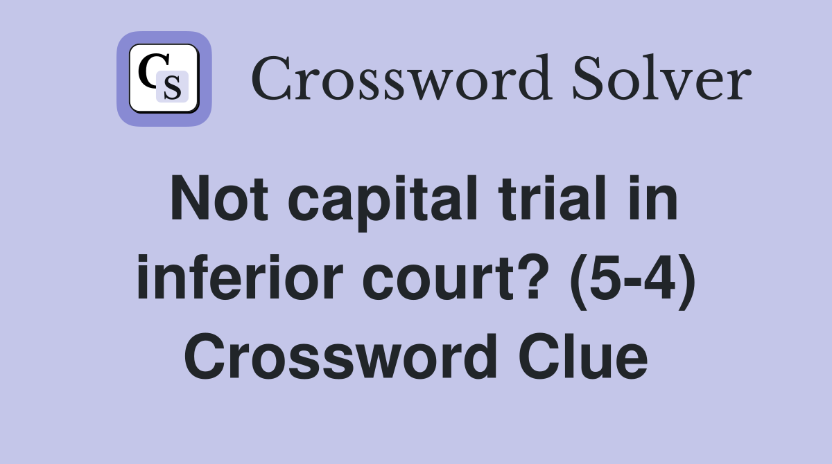 Not capital trial in inferior court? (5-4) Crossword Clue