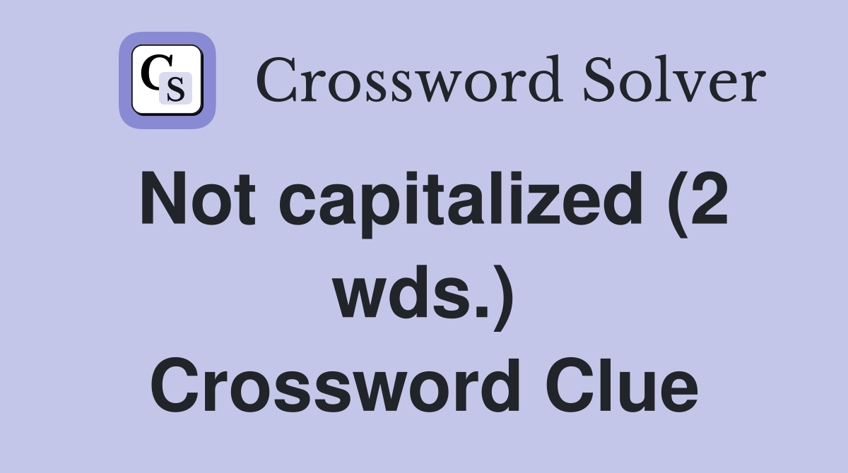 Not capitalized (2 wds.) Crossword Clue