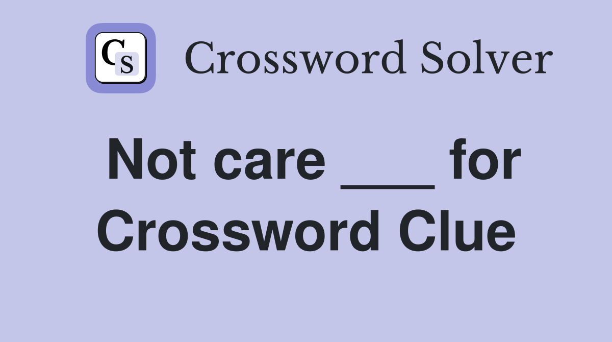 Not care ___ for Crossword Clue