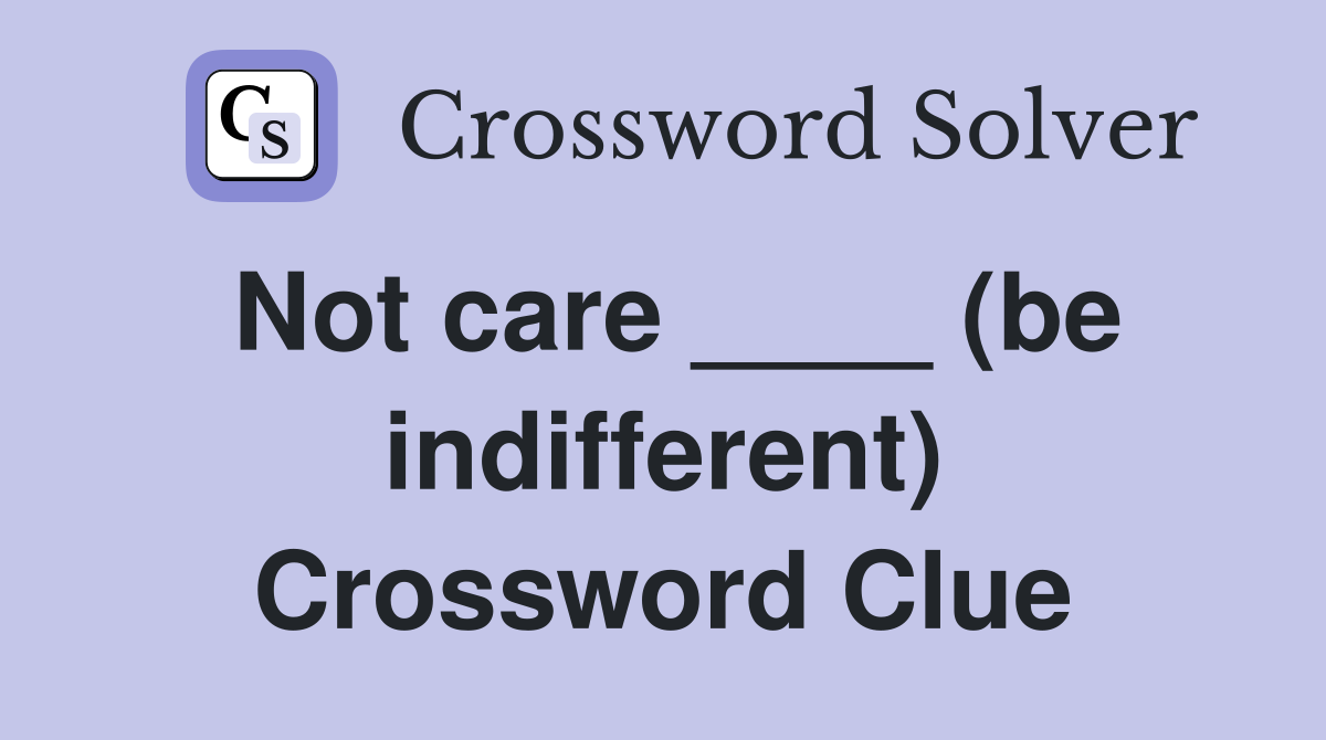 Not care ____ (be indifferent) Crossword Clue