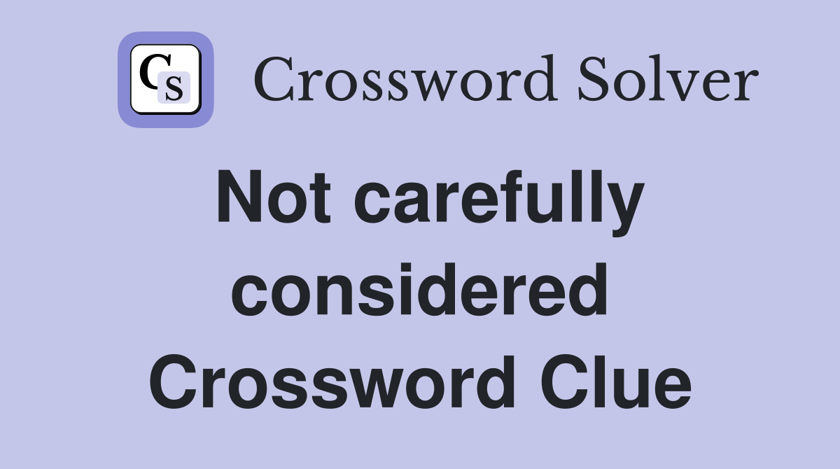 Not carefully considered Crossword Clue