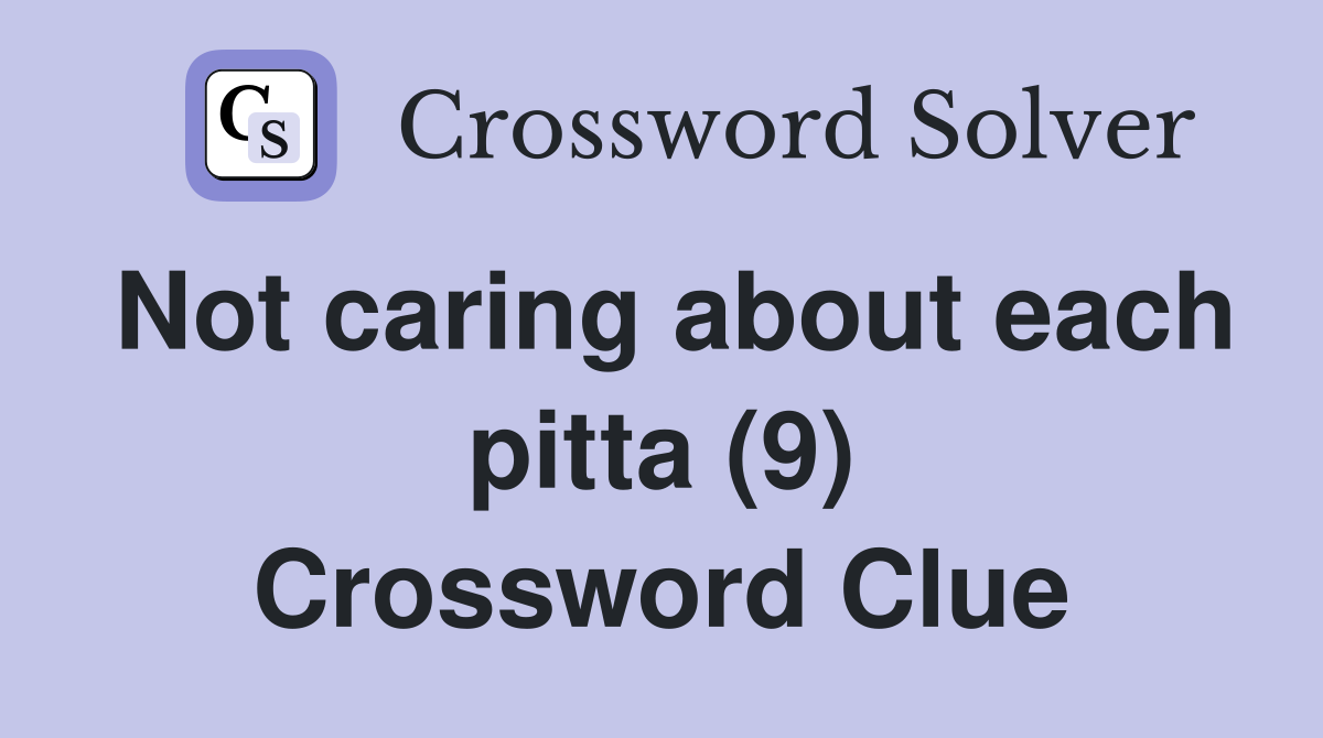 Not caring about each pitta (9) Crossword Clue
