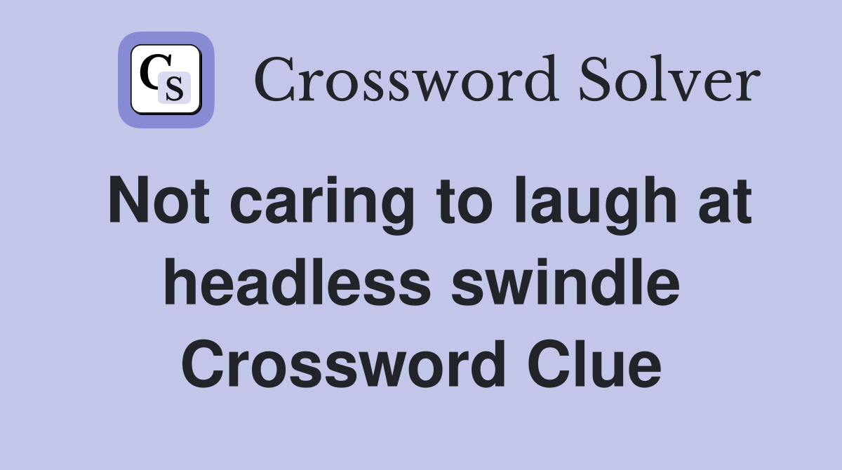 Not caring to laugh at headless swindle Crossword Clue