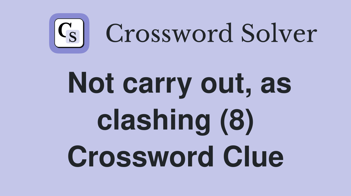 Not carry out, as clashing (8) Crossword Clue