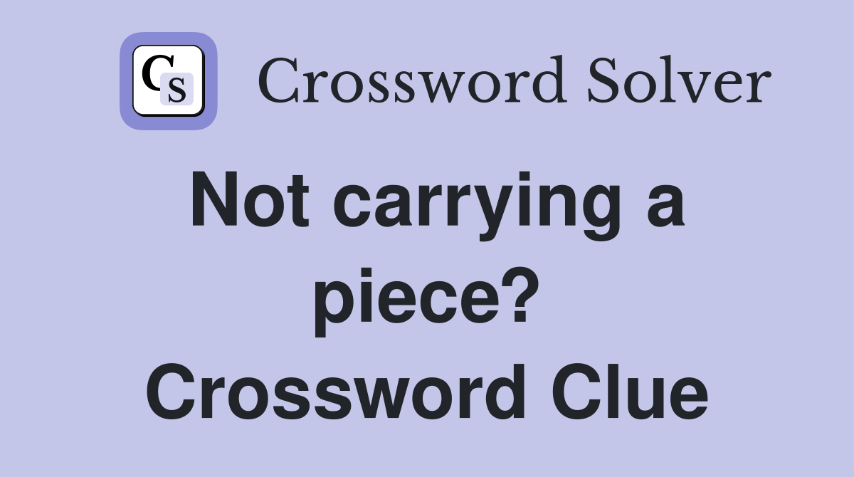 Not carrying a piece? Crossword Clue