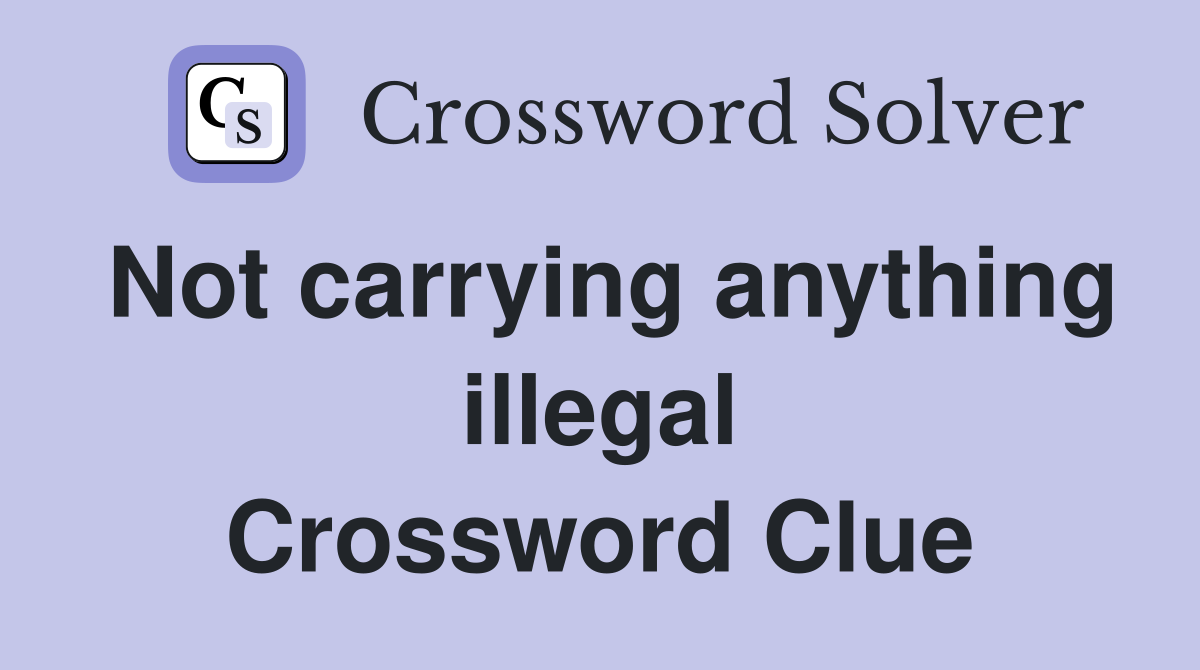 Not carrying anything illegal Crossword Clue