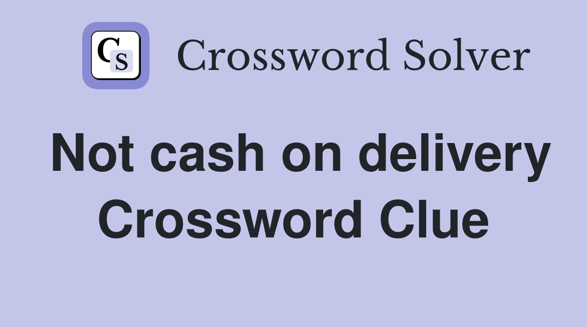 Not cash on delivery Crossword Clue