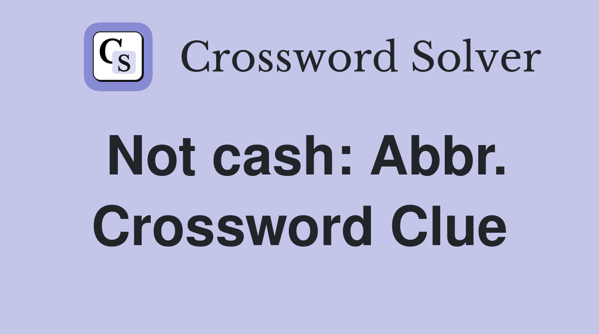 Not cash: Abbr. Crossword Clue