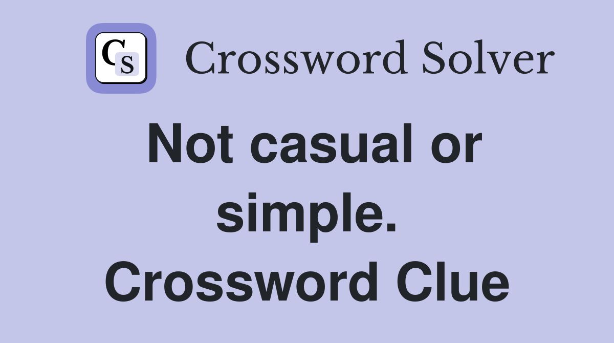 Not casual or simple. Crossword Clue