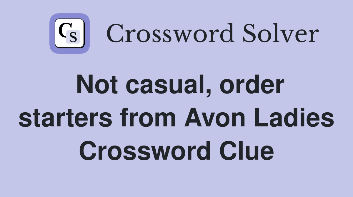 Not casual, order starters from Avon Ladies Crossword Clue