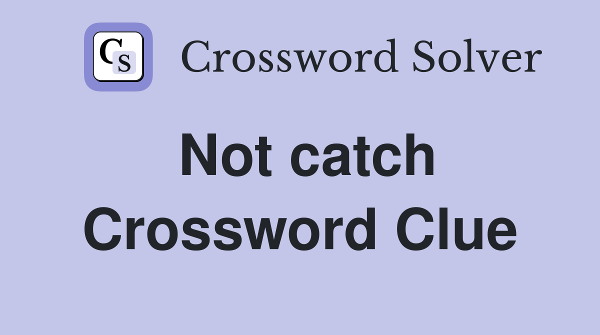 Not catch Crossword Clue