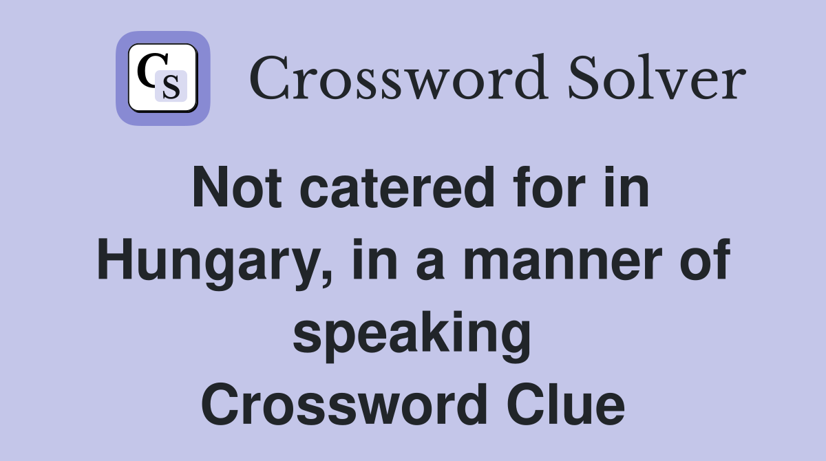 Not catered for in Hungary, in a manner of speaking Crossword Clue
