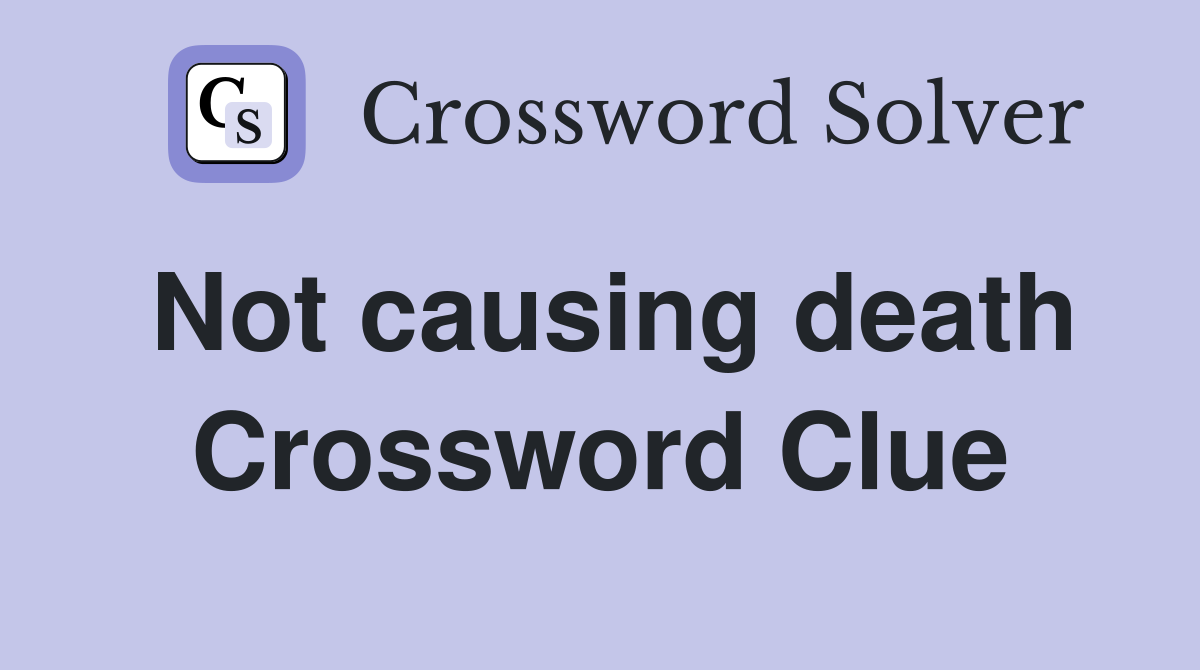 Not causing death Crossword Clue
