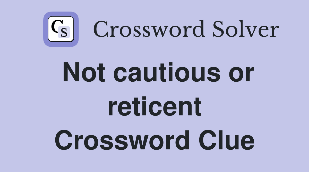 Not cautious or reticent Crossword Clue