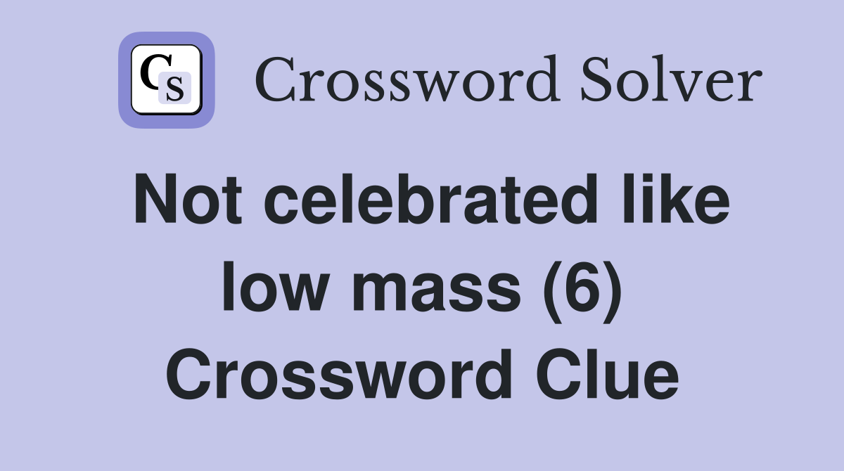 Not celebrated like low mass (6) Crossword Clue