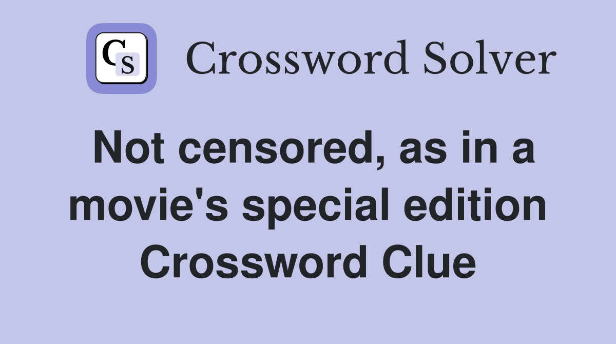 Not censored, as in a movie's special edition Crossword Clue