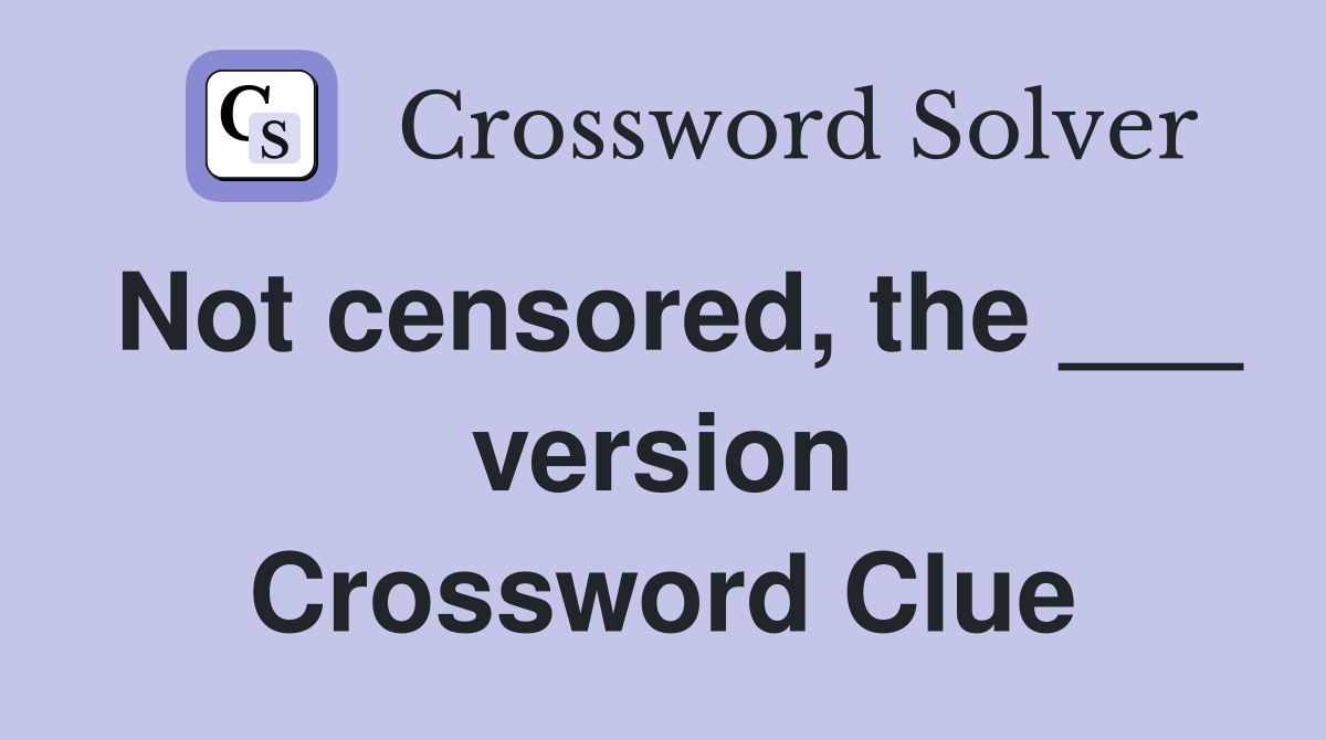 Not censored, the ___ version Crossword Clue