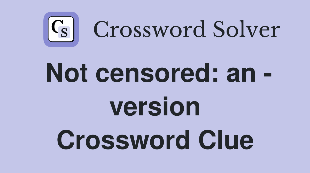 Not censored: an - version Crossword Clue