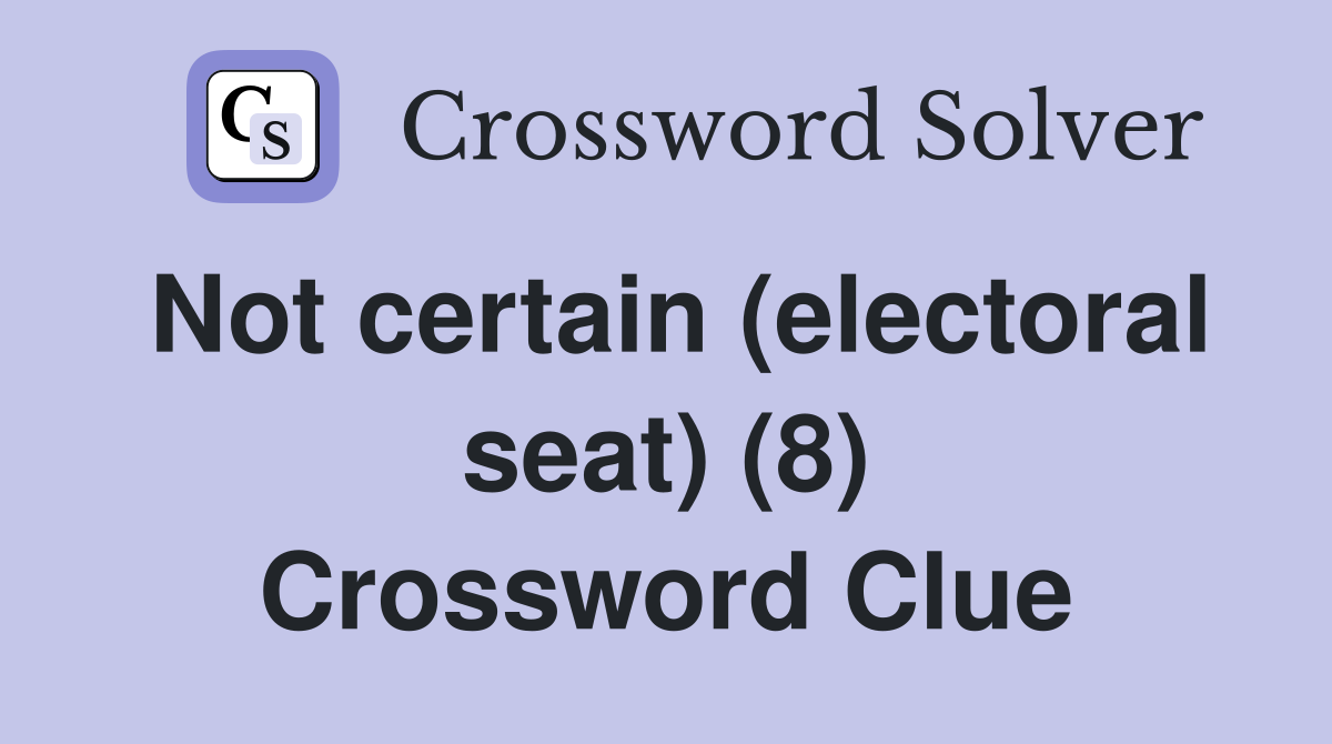 Not certain (electoral seat) (8) Crossword Clue