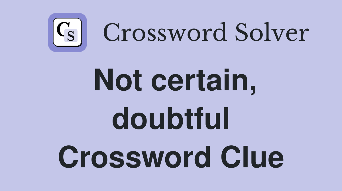 Not certain, doubtful Crossword Clue