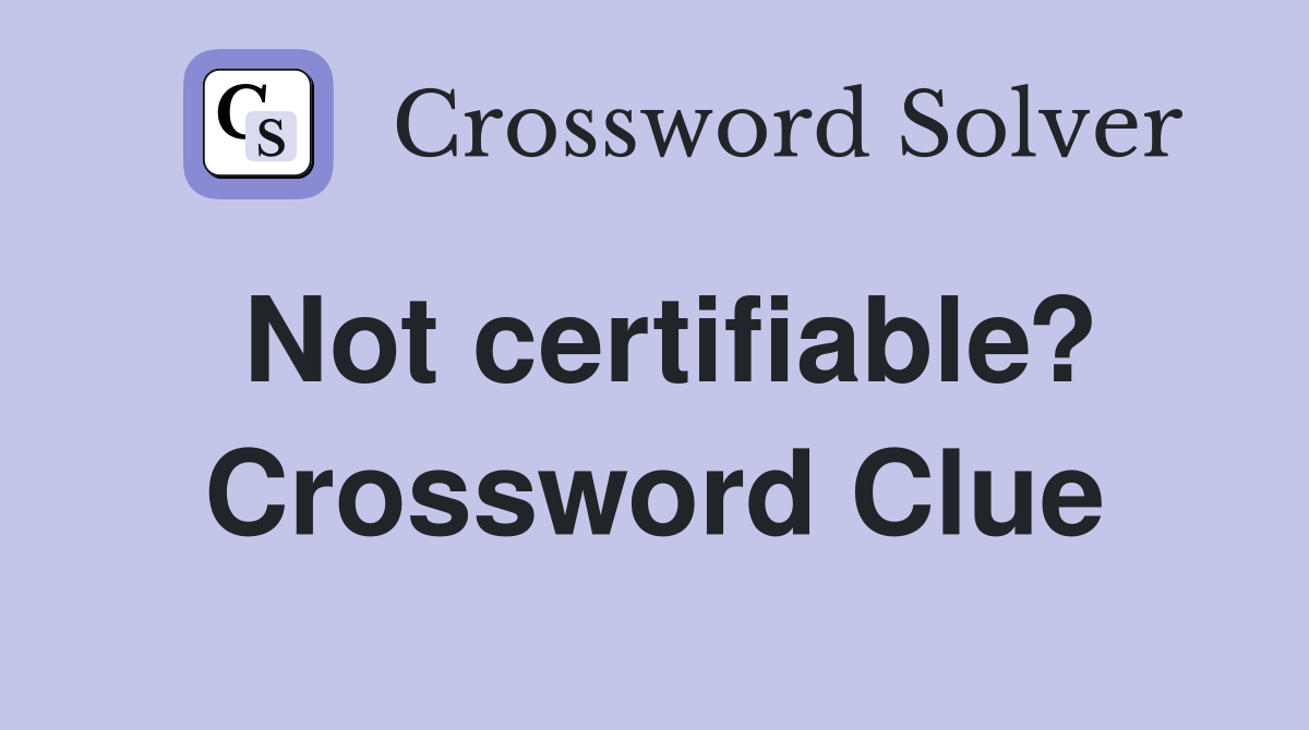 Not certifiable? Crossword Clue