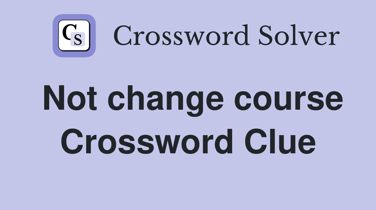 Not change course Crossword Clue