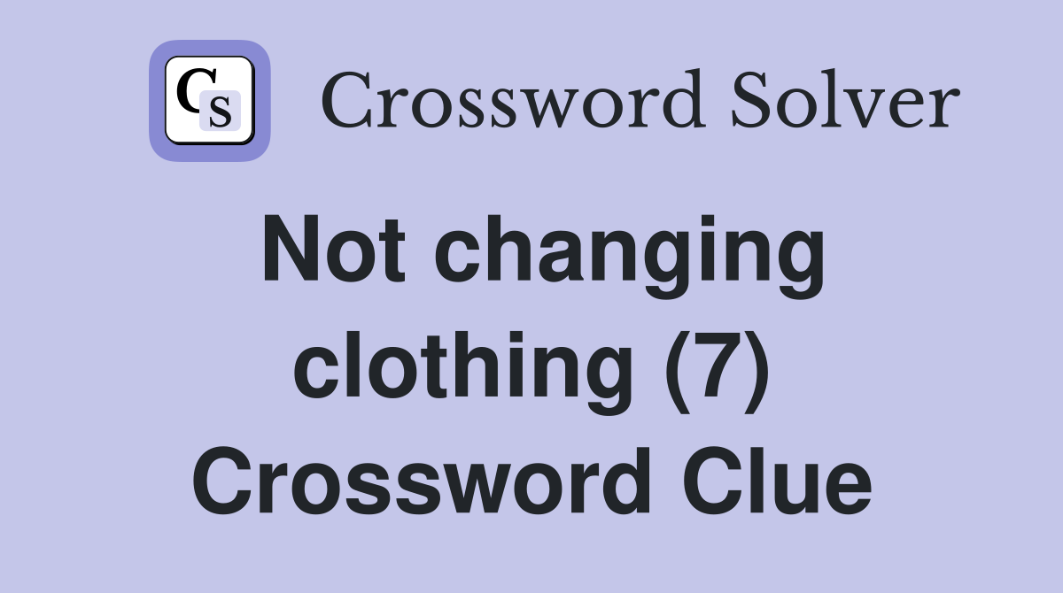Not changing clothing (7) Crossword Clue
