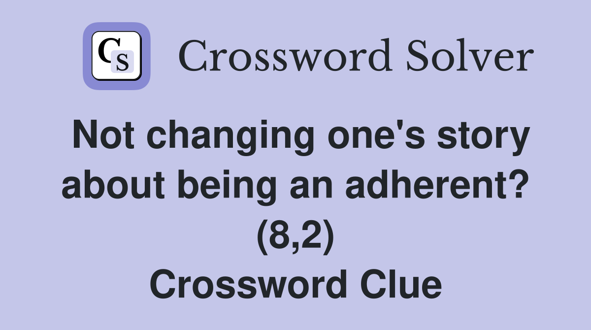 Not changing one's story about being an adherent? (8,2) Crossword Clue
