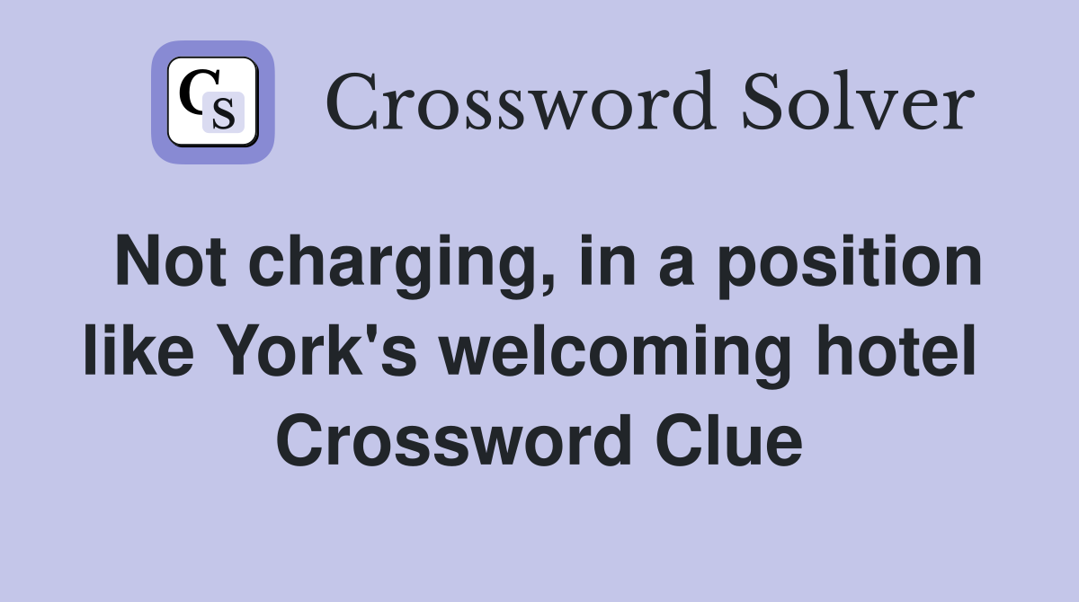 Not charging, in a position like York's welcoming hotel  Crossword Clue