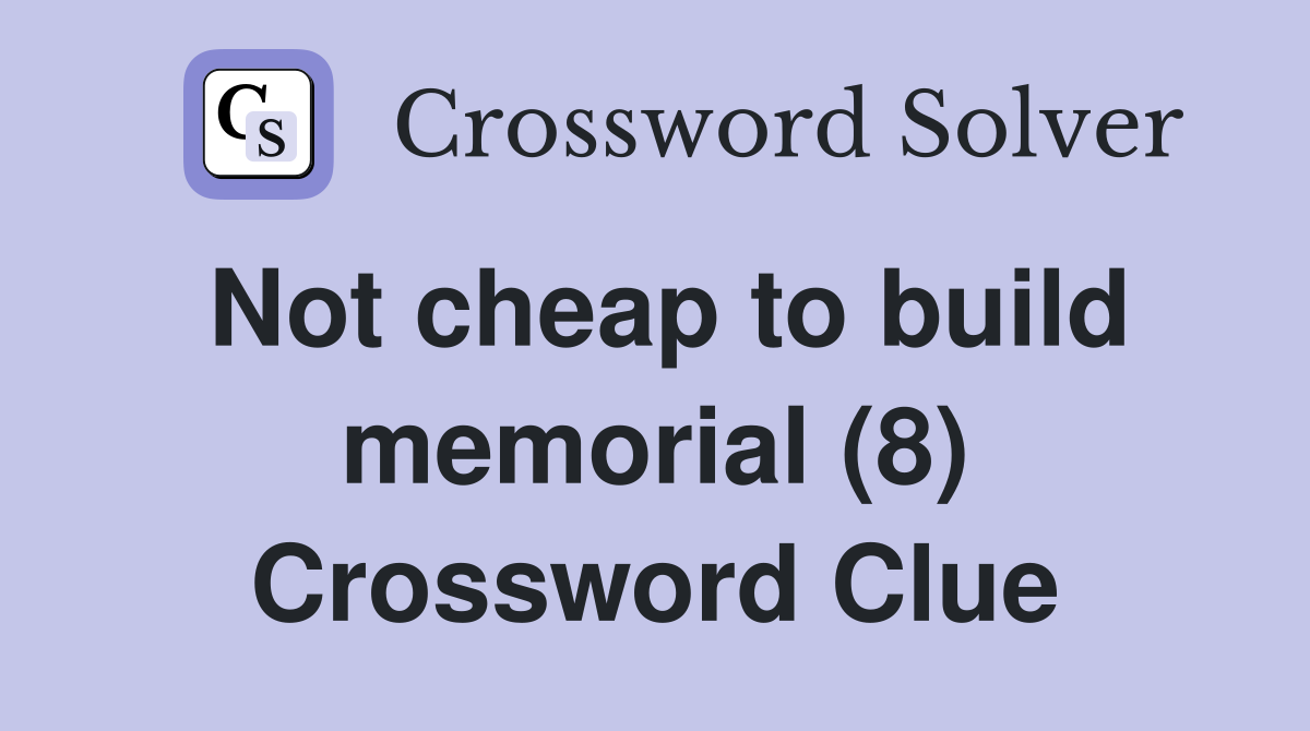Not cheap to build memorial (8) Crossword Clue