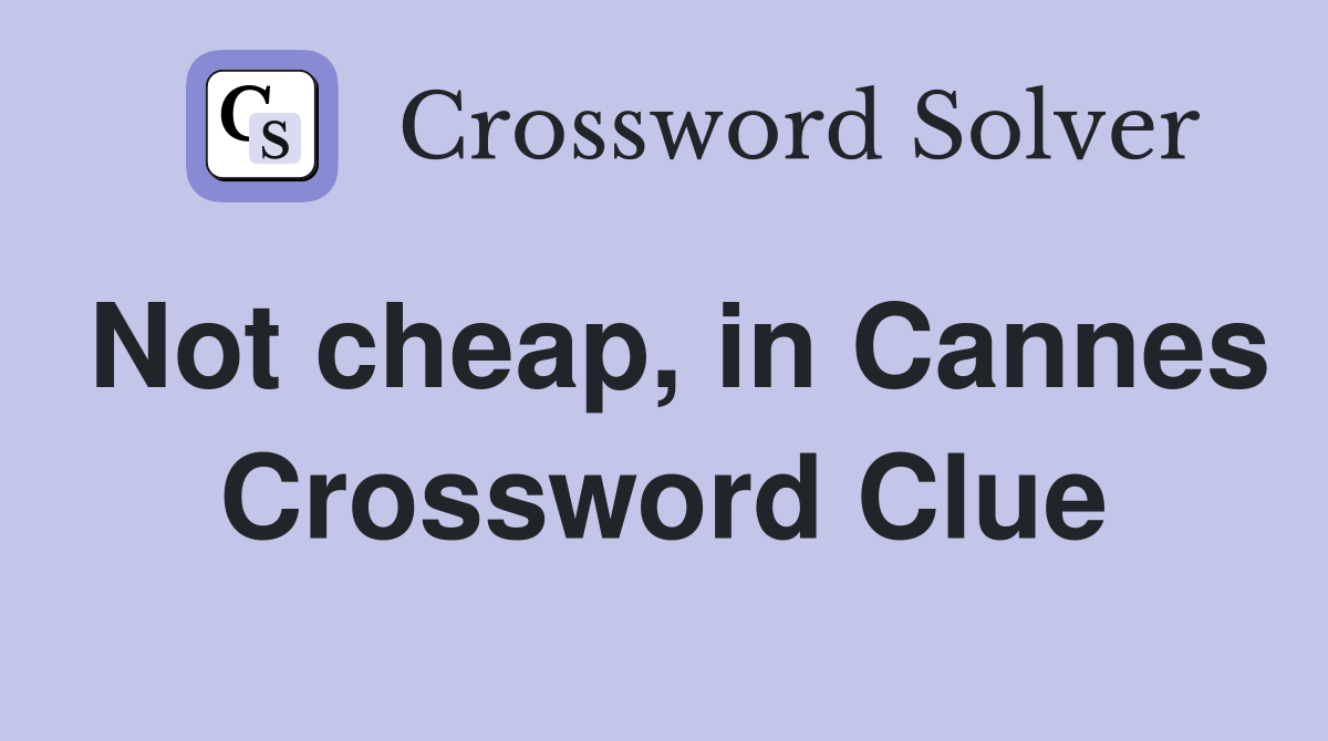 Not cheap, in Cannes Crossword Clue
