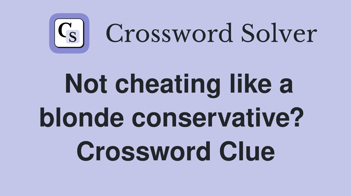Not cheating like a blonde conservative?  Crossword Clue
