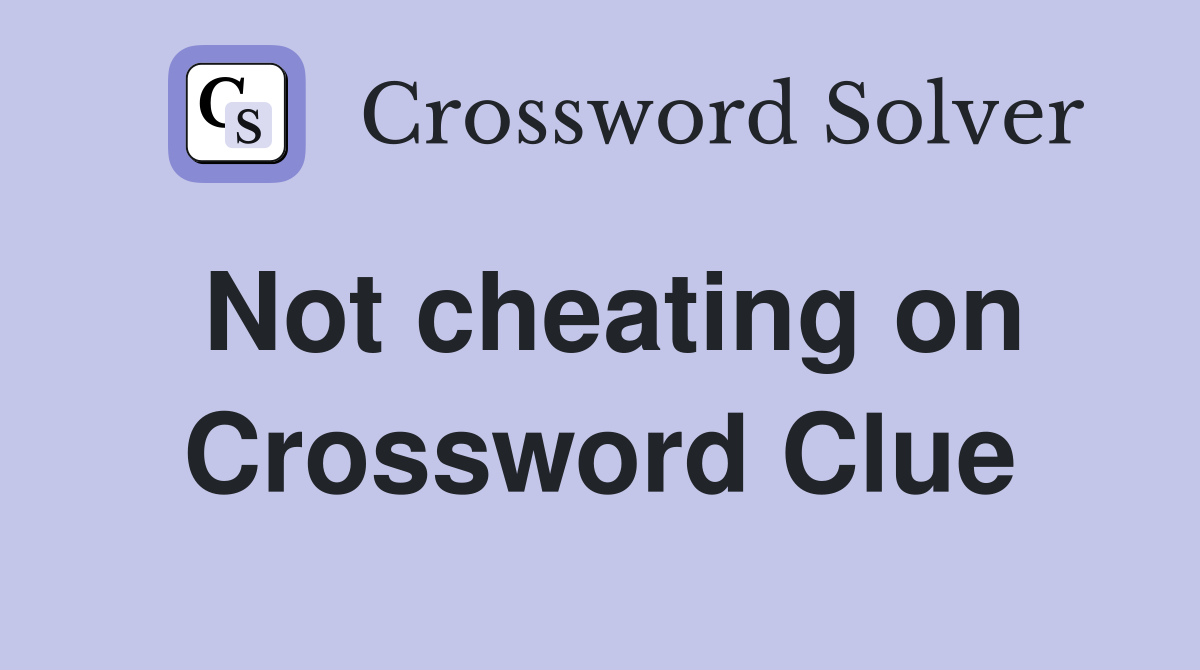 Not cheating on Crossword Clue