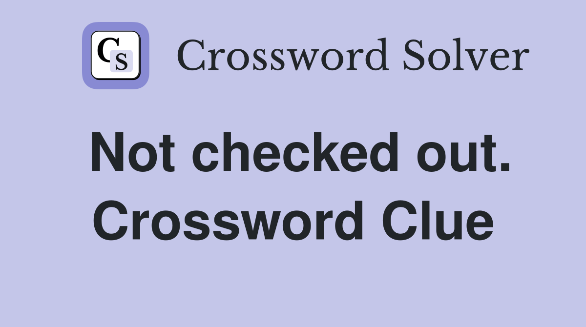 Not checked out. Crossword Clue