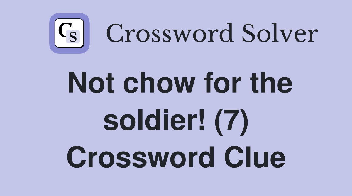 Not chow for the soldier! (7) Crossword Clue