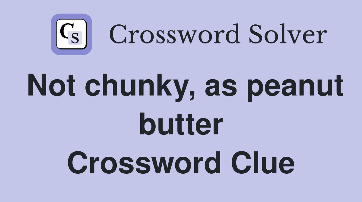 Not chunky, as peanut butter Crossword Clue