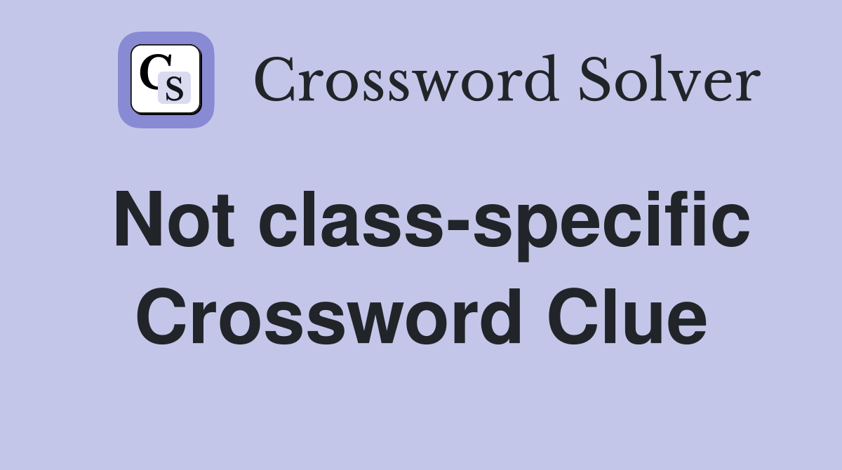 Not class-specific Crossword Clue