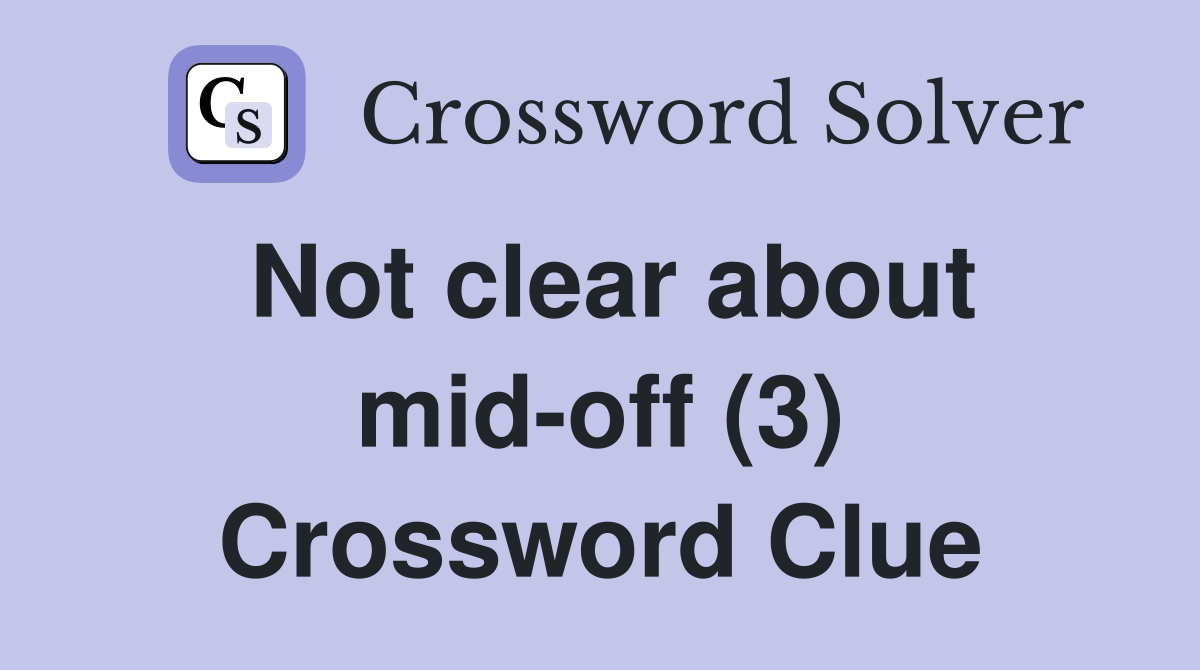 Not clear about mid-off (3) Crossword Clue