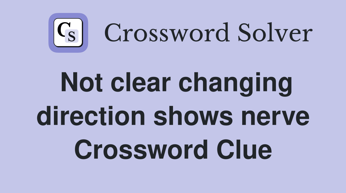 Not clear changing direction shows nerve Crossword Clue