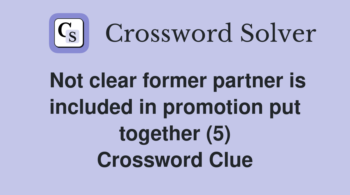 Not clear former partner is included in promotion put together (5) Crossword Clue