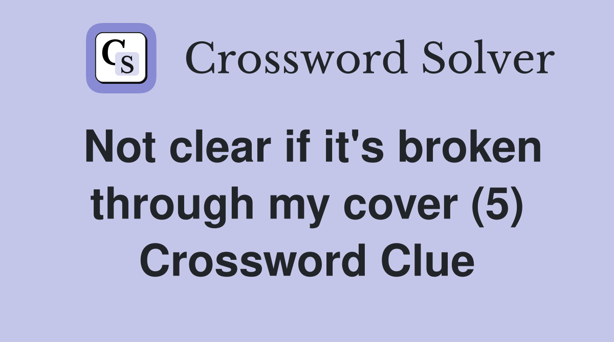 Not clear if it's broken through my cover (5) Crossword Clue