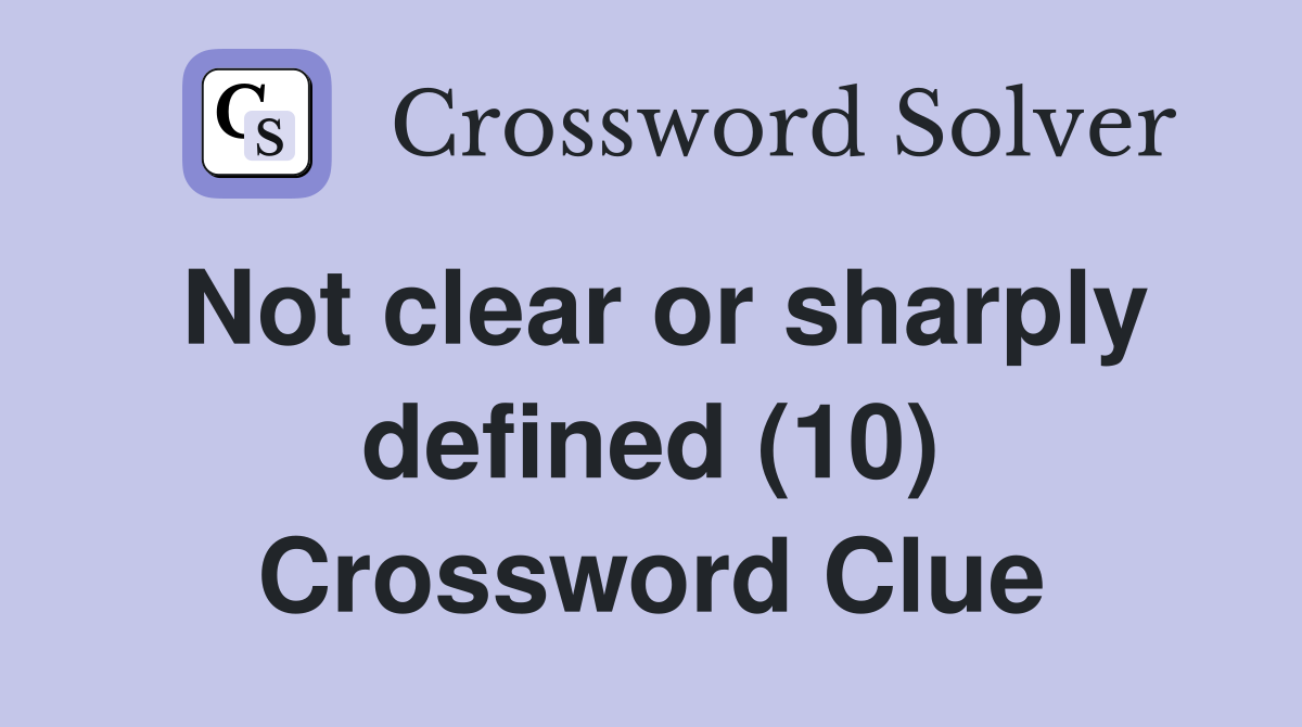 Not clear or sharply defined (10) Crossword Clue