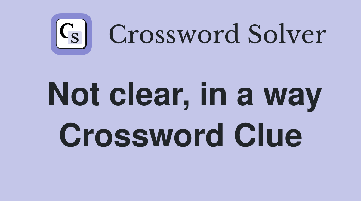 Not clear, in a way Crossword Clue